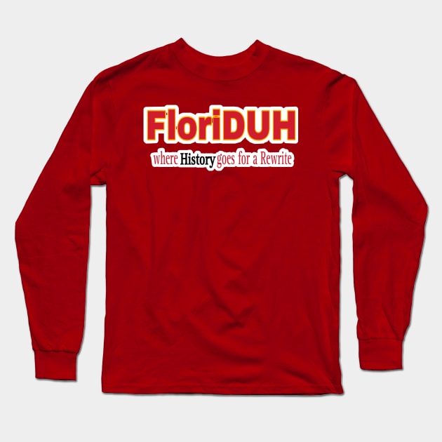 FloriDUH Where History Goes For A Rewrite - Double-sided Long Sleeve T-Shirt by SubversiveWare